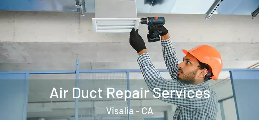 Air Duct Repair Services Visalia - CA