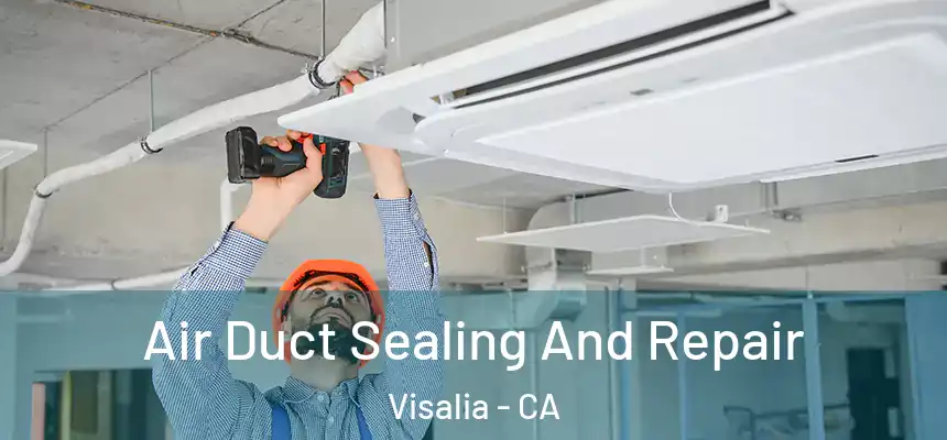 Air Duct Sealing And Repair Visalia - CA