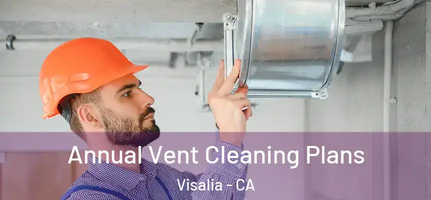 Annual Vent Cleaning Plans Visalia - CA