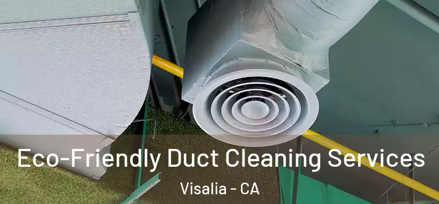 Eco-Friendly Duct Cleaning Services Visalia - CA