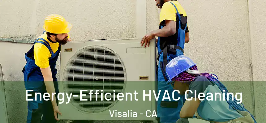  Energy-Efficient HVAC Cleaning Visalia - CA