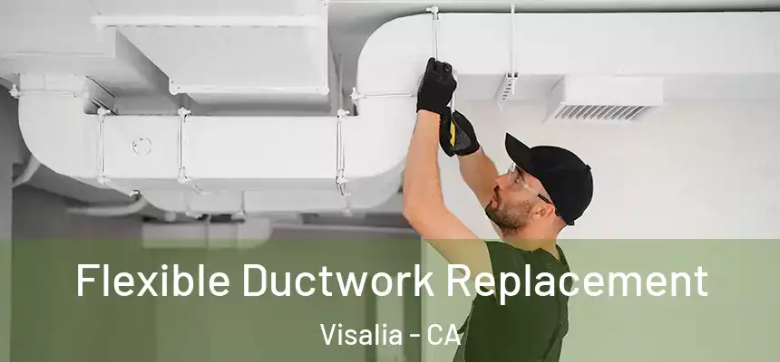  Flexible Ductwork Replacement Visalia - CA